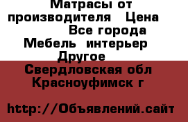 Матрасы от производителя › Цена ­ 6 850 - Все города Мебель, интерьер » Другое   . Свердловская обл.,Красноуфимск г.